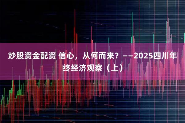 炒股资金配资 信心，从何而来？——2025四川年终经济观察（上）