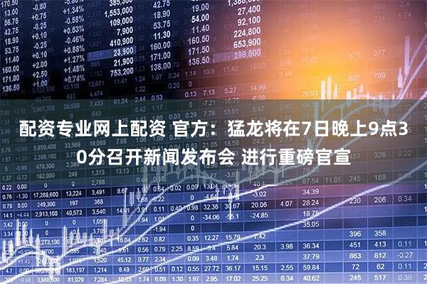 配资专业网上配资 官方：猛龙将在7日晚上9点30分召开新闻发布会 进行重磅官宣